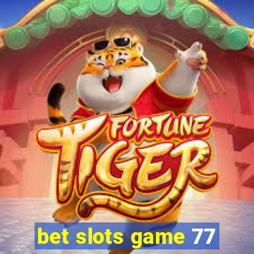 bet slots game 77